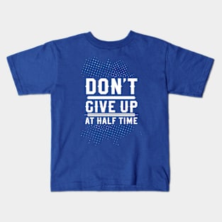 Dont give up at half time Kids T-Shirt